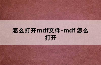 怎么打开mdf文件-mdf 怎么打开